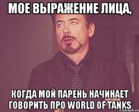 мое выражение лица, когда мой парень начинает говорить про world of tanks