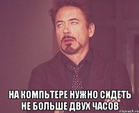  на компьтере нужно сидеть не больше двух часов