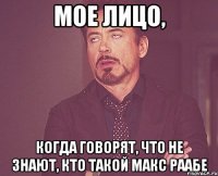 мое лицо, когда говорят, что не знают, кто такой макс раабе