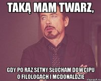 taką mam twarz, gdy po raz setny słucham dowcipu o filologach i mcdonaldzie