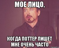 мое лицо, когда поттер пишет мне очень часто