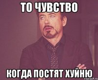 то чувство когда постят хуйню