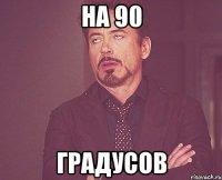 на 90 градусов