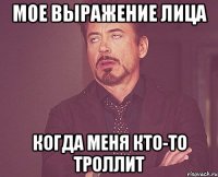 мое выражение лица когда меня кто-то троллит