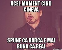 acel moment cind cineva spune ca barca e mai buna ca real