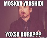 moskva yaxshidi yoxsa bura???