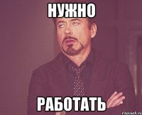 нужно работать