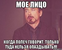 мое лицо когда полеч говорит: только туда нельзя опаздывать!!!