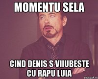 momentu sela cind denis s viiubeste cu rapu luia