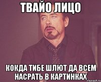 твайо лицо кокда тибе шлют да всем насрать в картинках