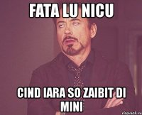 fata lu nicu cind iara so zaibit di mini