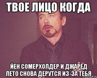 твое лицо когда йен сомерхолдер и джаред лето снова дерутся из-за тебя