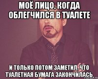 моё лицо, когда облегчился в туалете и только потом заметил, что туалетная бумага закончилась