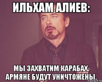 ильхам алиев: мы захватим карабах. армяне будут уничтожены.