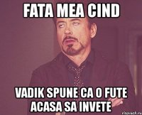 fata mea cind vadik spune ca o fute acasa sa invete