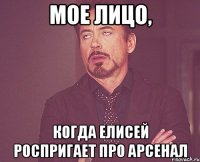 мое лицо, когда елисей роспригает про арсенал