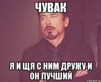 чувак я и щя с ним дружу и он лучший