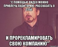 "с помощью видео можно привлечь аудиторию, рассказать о себе и прорекламировать свою компанию"