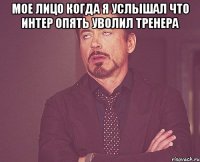 мое лицо когда я услышал что интер опять уволил тренера 