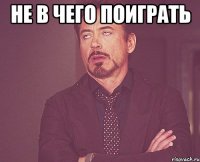 не в чего поиграть 