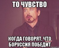 то чувство когда говорят, что боруссия победит