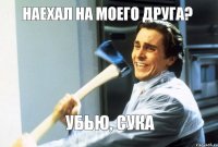 Наехал на моего друга? Убью, сука