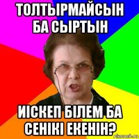 толтырмайсын ба сыртын иіскеп білем ба сенікі екенін?