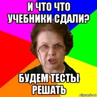 и что что учебники сдали? будем тесты решать