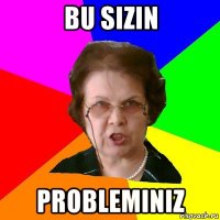 bu sizin probleminiz