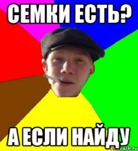 семки есть? а если найду