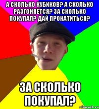 а сколько кубиков? а сколько разгоняется? за сколько покупал? дай прокатиться? за сколько покупал?