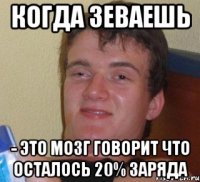 когда зеваешь - это мозг говорит что осталось 20% заряда