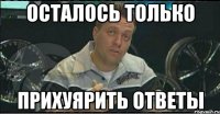 осталось только прихуярить ответы