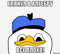 глянул в алгебру все плохо!