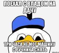 поехал с владом на дачу три часа не мог машину с ручника снять