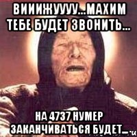 вииижуууу...махим тебе будет звонить... на 4737 нумер заканчиваться будет...