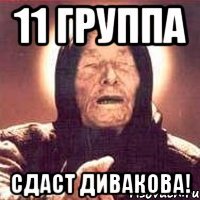 11 группа сдаст дивакова!