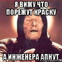 я вижу что порежут краску а инженера апнут