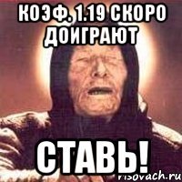 коэф. 1.19 скоро доиграют ставь!