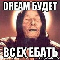 dream будет всех ебать