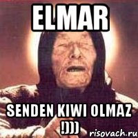 elmar senden kiwi olmaz !)))