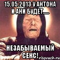 15.05.2013 у антона и ани будет..... незабываемый секс!