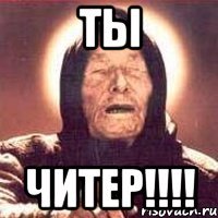 ты читер!!!