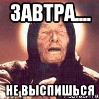 завтра.... не выспишься