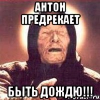 антон предрекает быть дождю!!!