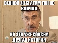 весной 2013 атам так не кончил но это уже совсем другая история