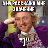 а ну расскажи мне значение: ")"