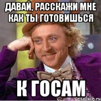 давай, расскажи мне как ты готовишься к госам