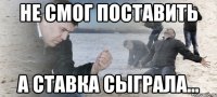 не смог поставить а ставка сыграла...