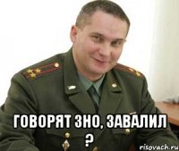  говорят зно, завалил ?